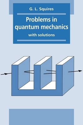 Problems in Quantum Mechanics - Gordon Leslie Squires