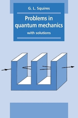 Problems in Quantum Mechanics - Gordon Leslie Squires