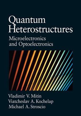 Quantum Heterostructures - Vladimir Mitin, Viacheslav Kochelap, Michael A. Stroscio