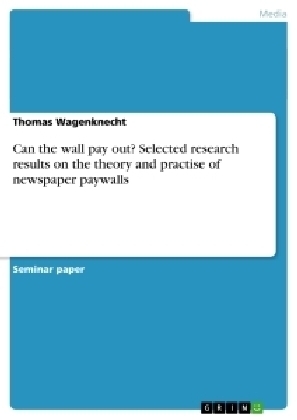 Can the wall pay out? Selected research results on the theory and practise of newspaper paywalls - Thomas Wagenknecht