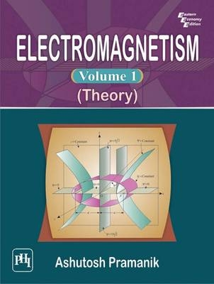 Electromagnetism Volume I (Theory) - Ashutosh Pramanik