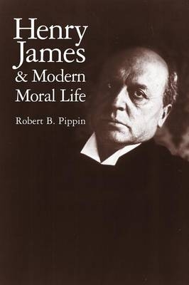 Henry James and Modern Moral Life - Robert B. Pippin