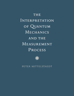 The Interpretation of Quantum Mechanics and the Measurement Process - Peter Mittelstaedt