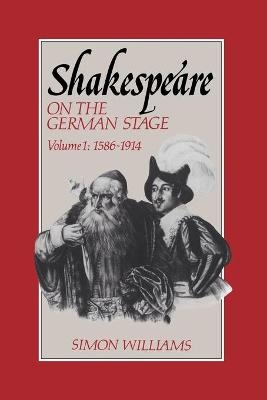 Shakespeare on the German Stage: Volume 1, 1586–1914 - Simon Williams