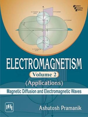 Electromagnetism Volume 2 - Applications (Magnetic Diffusion and Electromagnetic Waves) - Ashutosh Pramanik