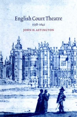 English Court Theatre, 1558–1642 - John H. Astington