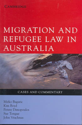 Migration and Refugee Law in Australia - Mirko Bagaric, Kim Boyd, Penny Dimopoulos, Sue Tongue, John Vrachnas
