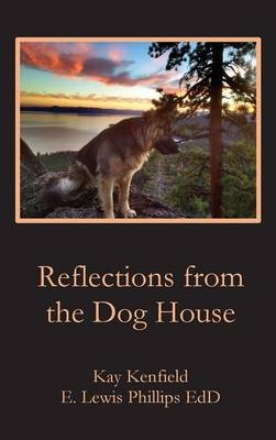 Reflections from the Dog House - E Lewis Phillips, Kay Kenfiield
