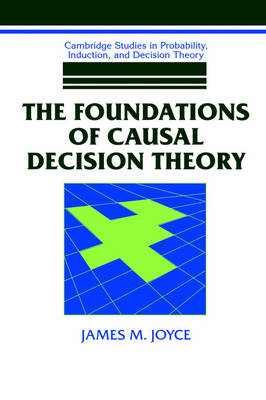 The Foundations of Causal Decision Theory - James M. Joyce