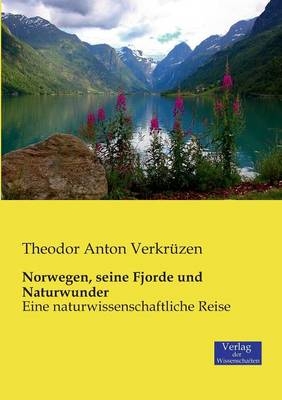 Norwegen, seine Fjorde und Naturwunder - Theodor A. Verkrüzen