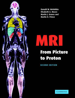 MRI from Picture to Proton - Donald W. McRobbie, Elizabeth A. Moore, Martin J. Graves, Martin R. Prince