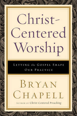Christ-Centered Worship -  Bryan Chapell