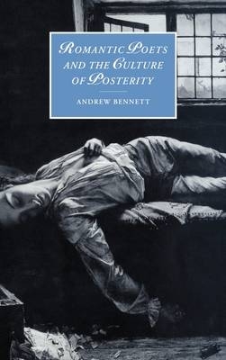 Romantic Poets and the Culture of Posterity - Andrew Bennett