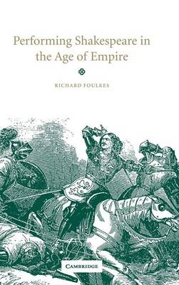 Performing Shakespeare in the Age of Empire - Richard Foulkes