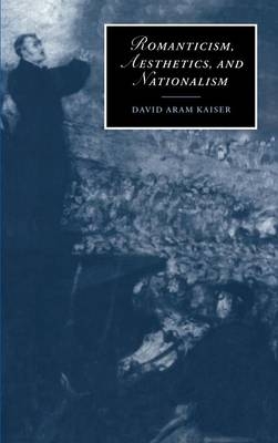 Romanticism, Aesthetics, and Nationalism - David Aram Kaiser