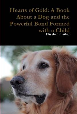 Hearts of Gold: A Book About a Dog and the Powerful Bond Formed with a Child - Elizabeth Parker