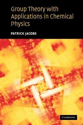 Group Theory with Applications in Chemical Physics - Patrick Jacobs