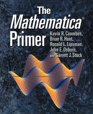The Mathematica ® Primer - Kevin R. Coombes, Brian R. Hunt, Ronald L. Lipsman, John E. Osborn, Garrett J. Stuck