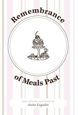 Remembrance of Meals Past - Anita Legsdin