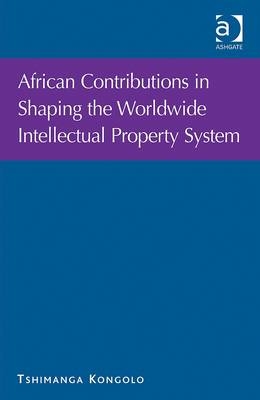 African Contributions in Shaping the Worldwide Intellectual Property System -  Tshimanga Kongolo