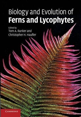Biology and Evolution of Ferns and Lycophytes - Tom A. Ranker; Christopher H. Haufler