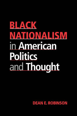 Black Nationalism in American Politics and Thought - Dean E. Robinson