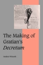 The Making of Gratian's Decretum - Anders Winroth