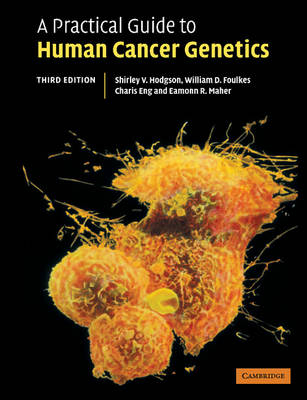 A Practical Guide to Human Cancer Genetics - Shirley Hodgson, William Foulkes, Charis Eng, Eamonn Maher
