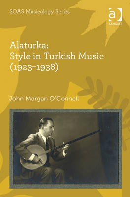 Alaturka: Style in Turkish Music (1923-1938) -  John Morgan O'Connell