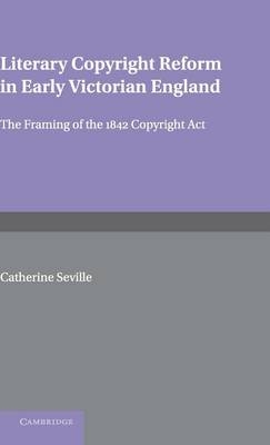 Literary Copyright Reform in Early Victorian England - Catherine Seville