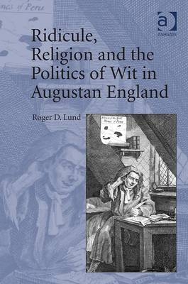 Ridicule, Religion and the Politics of Wit in Augustan England -  Roger D. Lund