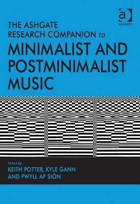 Ashgate Research Companion to Minimalist and Postminimalist Music -  Kyle Gann,  Keith Potter