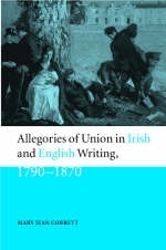 Allegories of Union in Irish and English Writing, 1790–1870 - Mary Jean Corbett