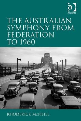 The Australian Symphony from Federation to 1960 -  Rhoderick McNeill