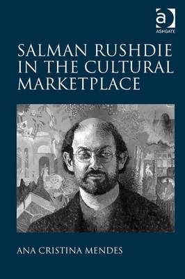 Salman Rushdie in the Cultural Marketplace -  Ana Cristina Mendes