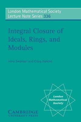 Integral Closure of Ideals, Rings, and Modules - Irena Swanson, Craig Huneke