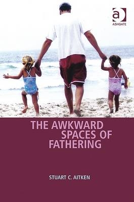 The Awkward Spaces of Fathering -  Stuart C. Aitken