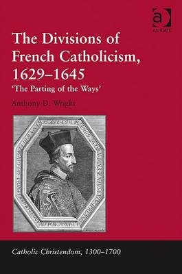 Divisions of French Catholicism, 1629-1645 -  Anthony D. Wright