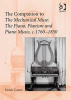 The Companion to The Mechanical Muse: The Piano, Pianism and Piano Music, c.1760–1850 -  Derek Carew