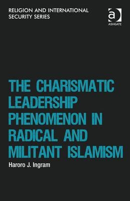 The Charismatic Leadership Phenomenon in Radical and Militant Islamism -  Haroro J. Ingram