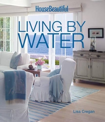 House Beautiful Living by Water - Lisa Cregan,  House Beautiful