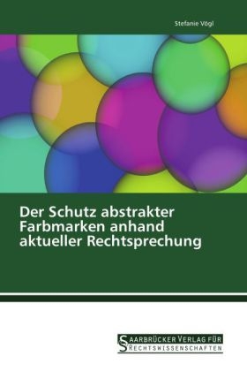 Der Schutz abstrakter Farbmarken anhand aktueller Rechtsprechung - Stefanie Vögl