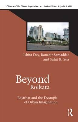 Beyond Kolkata -  Ishita Dey,  Ranabir Samaddar,  Suhit K. Sen