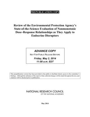 Review of the Environmental Protection Agency's State-of-the-Science Evaluation of Nonmonotonic Dose-Response Relationships as they Apply to Endocrine Disruptors -  National Research Council,  Division on Earth and Life Studies,  Board on Environmental Studies and Toxicology,  Committee to Review EPA's State of the Science Paper on Nonmonotonic Dose Reponse