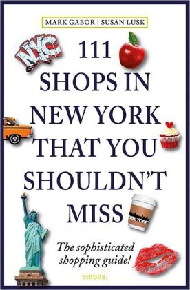 111 Shops in New York that you shouldn't miss - Mark Gabor, Susan Lusk