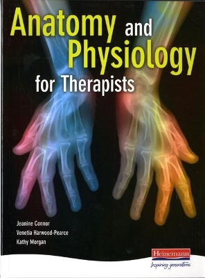 Anatomy and Physiology for Therapists - Jeanine Connor, Kathy Morgan, Venetia Harwood-Pearce