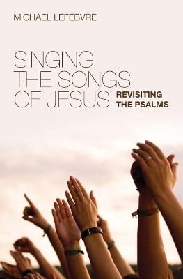 Singing the Songs of Jesus - Michael LeFebvre