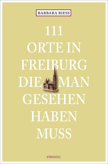 111 Orte in Freiburg, die man gesehen haben muss - Barbara Riess