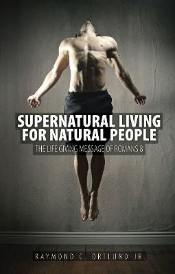 Supernatural Living for Natural People - Ray Ortlund