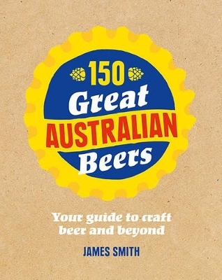 150 Great Australian Beers - James Smith